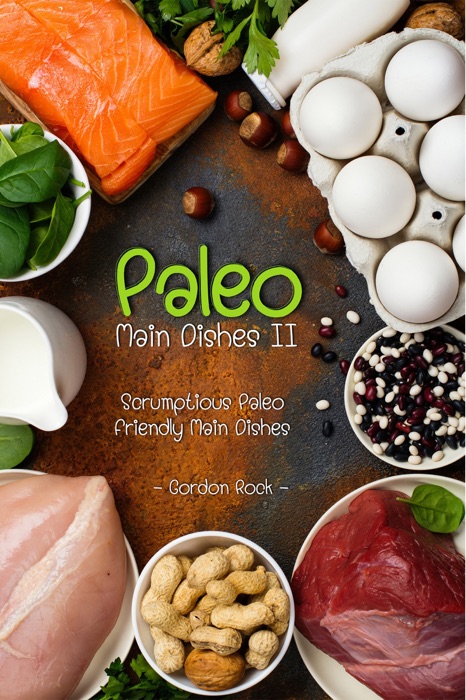 Paleo Main Dishes II: Scrumptious Paleo Friendly Main Dishes