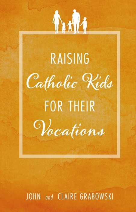 Raising Catholic Kids for Their Vocations