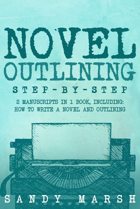 Novel Outlining: Step-by-Step  2 Manuscripts in 1 Book  Essential Novel Outline, Novel Chapter Planning and Fiction Book Outlining Tricks Any Writer Can Learn