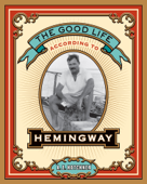 The Good Life According to Hemingway - A. E. Hotchner
