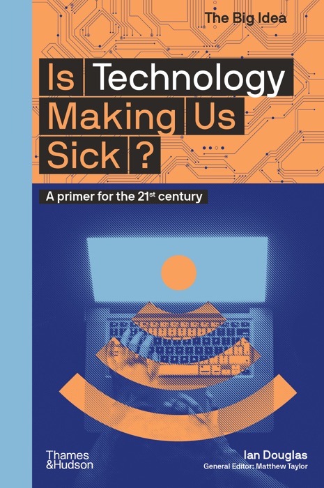Is Technology Making Us Sick?: A Primer for the 21st Century (The Big Idea Series)