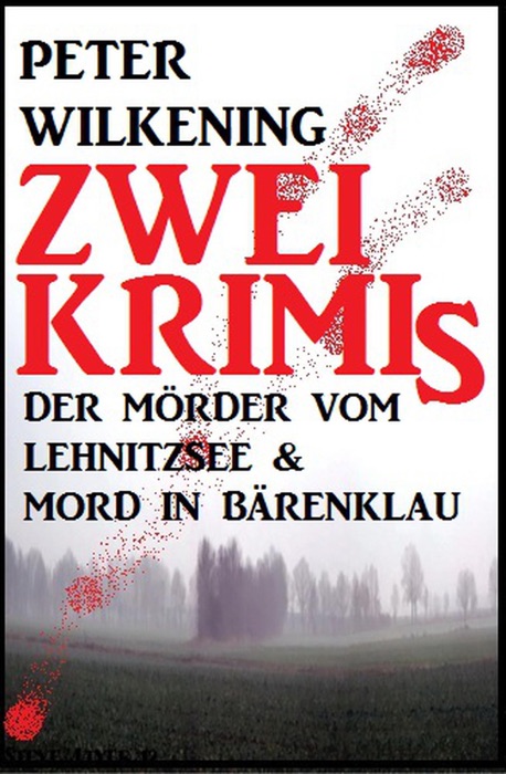 Zwei Peter Wilkening Krimis: Der Mörder vom Lehnitzsee & Mord in Bärenklau