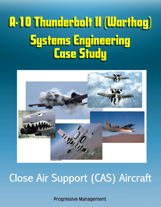 A-10 Thunderbolt II (Warthog) Systems Engineering Case Study - Close Air Support (CAS) Aircraft