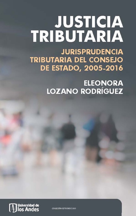 Justicia tributaria: Jurisprudencia tributaria del consejo de estado, 2005-2016