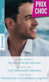 Le retour de Jet Munroe - Une inavouable attirance - Amoureuse d'un médecin argentin - Alison Roberts, Joanna Neil & Fiona Lowe by  Alison Roberts, Joanna Neil & Fiona Lowe PDF Download