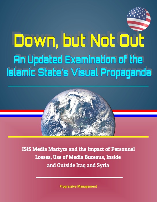 Down, but Not Out: An Updated Examination of the Islamic State's Visual Propaganda - ISIS Media Martyrs and the Impact of Personnel Losses, Use of Media Bureaus, Inside and Outside Iraq and Syria