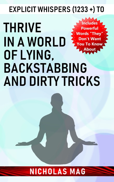 Explicit Whispers (1233 +) to Thrive in a World of Lying, Backstabbing and Dirty Tricks