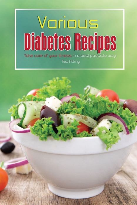 Various Diabetes Recipes: Take Care of Your Illness in a Best Possible Way!