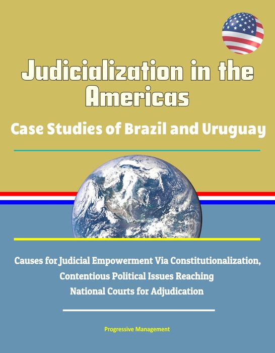 Judicialization in the Americas: Case Studies of Brazil and Uruguay, Causes for Judicial Empowerment Via Constitutionalization, Contentious Political Issues Reaching National Courts for Adjudication