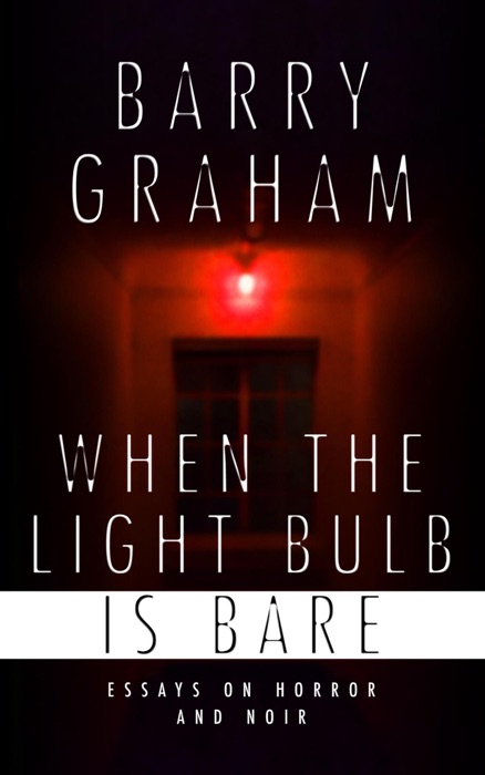 When the Light-Bulb Is Bare: Essays on Horror and Noir