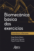 Biomecânica Básica dos Exercícios: Membros Inferiores - Diogo Martins Ribeiro, Diego Santos Fagundes & Miguel Furtado Menezes