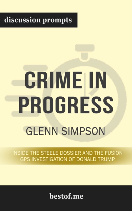 Crime in Progress: Inside the Steele Dossier and the Fusion GPS Investigation of Donald Trump by Glenn Simpson (Discussion Prompts)