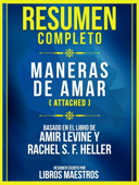 Resumen Completo: Maneras De Amar (Attached) - Basado En El Libro De Amir Levine y Rachel S. F. Heller - Libros Maestros