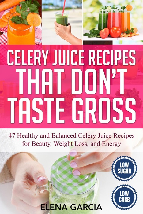Celery Juice Recipes That Don’t Taste Gross : 47 Healthy and Balanced Celery Juice Recipes for Beauty, Weight Loss and Energy