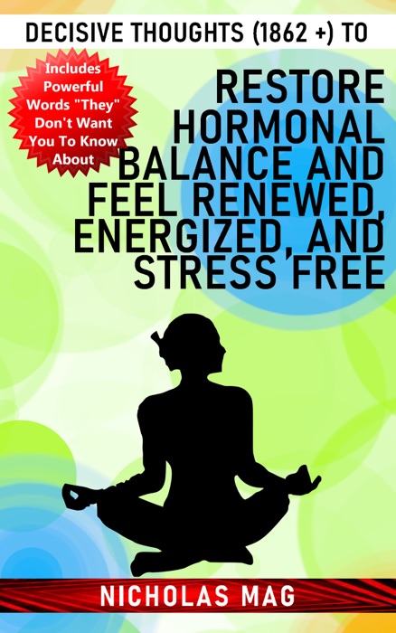 Decisive Thoughts (1862 +) to Restore Hormonal Balance and Feel Renewed, Energized, and Stress Free