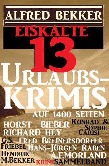 Eiskalte 13 Urlaubskrimis auf 1400 Seiten: Alfred Bekker Krimi Sammelband