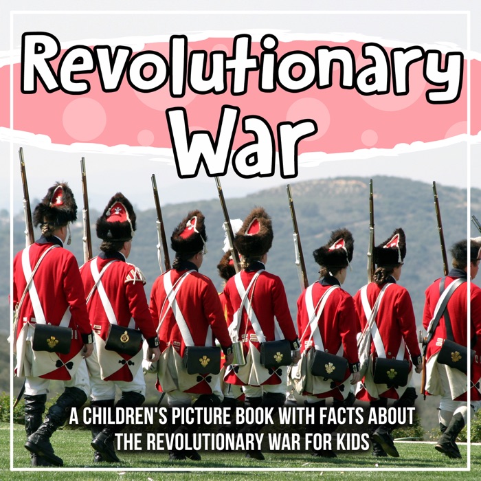 Revolutionary War: A Children's Picture Book With Facts About The Revolutionary War For Kids