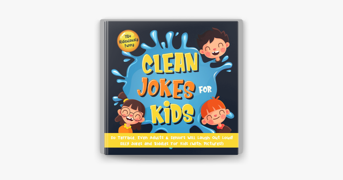 110 Ridiculously Funny Clean Jokes For Kids So Terrible Even Adults Seniors Will Laugh Out Loud Silly Jokes And Riddles For Kids With Pictures On Apple Books