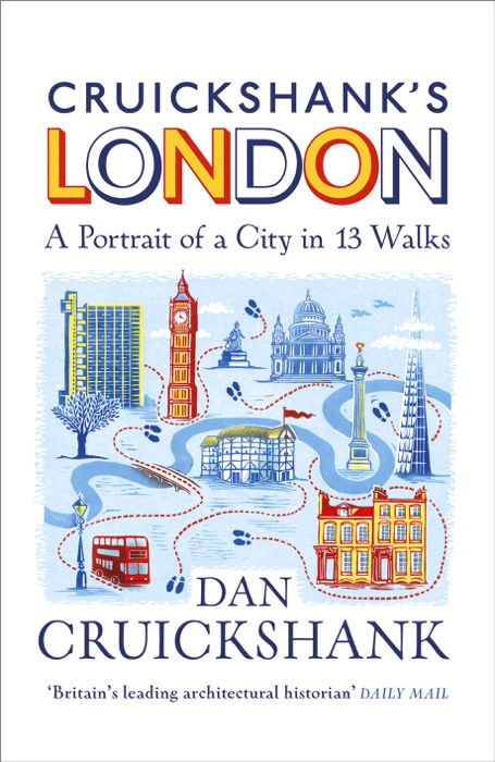 Cruickshank’s London: A Portrait of a City in 13 Walks