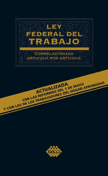 Ley Federal del Trabajo. Correlacionada artículo por artículo 2019