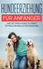 Hundeerziehung für Anfänger: Wie Sie Ihren Hund zu einem optimalen Begleiter erziehen - Lorina Brehme