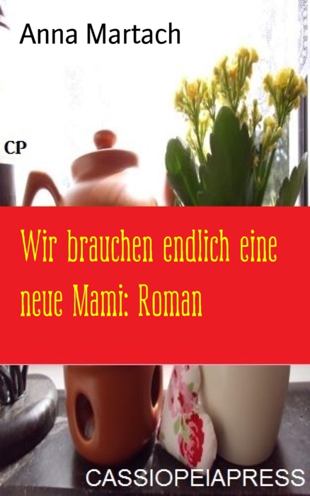 Wir brauchen endlich eine neue Mami: Roman