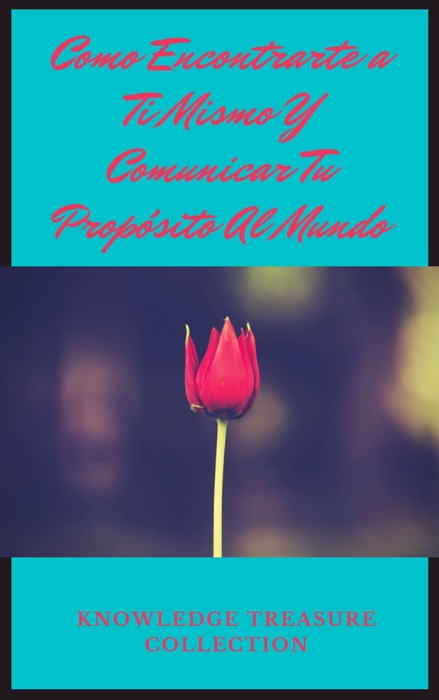 Como Encontrarte a Ti Mismo Y Comunicar Tu Propósito Al Mundo