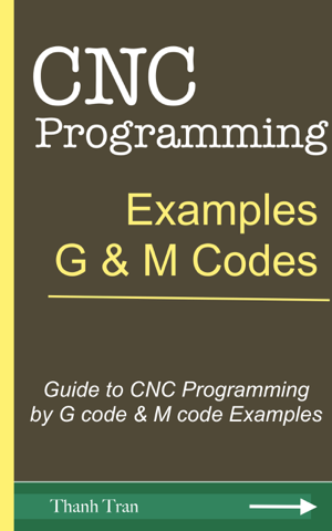 Read & Download CNC Programming Tutorials: G & M Codes Examples Book by Thanh Tran Online