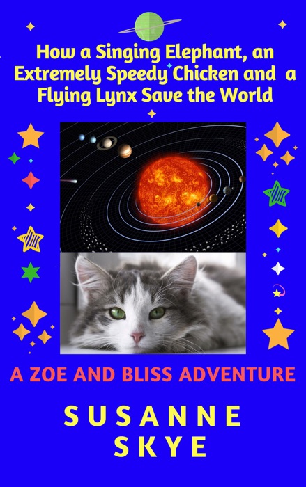 How a Singing Elephant, an Extremely Speedy Chicken and a Flying Lynx Save the World. A Story for Children between 6 and 102, and for Cats of Any Age