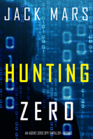 Jack Mars - Hunting Zero (An Agent Zero Spy Thriller—Book #3) artwork