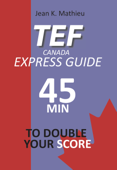 TEF CANADA EXPRESS GUIDE: 45 min TO DOUBLE YOUR SCORE - Jean K