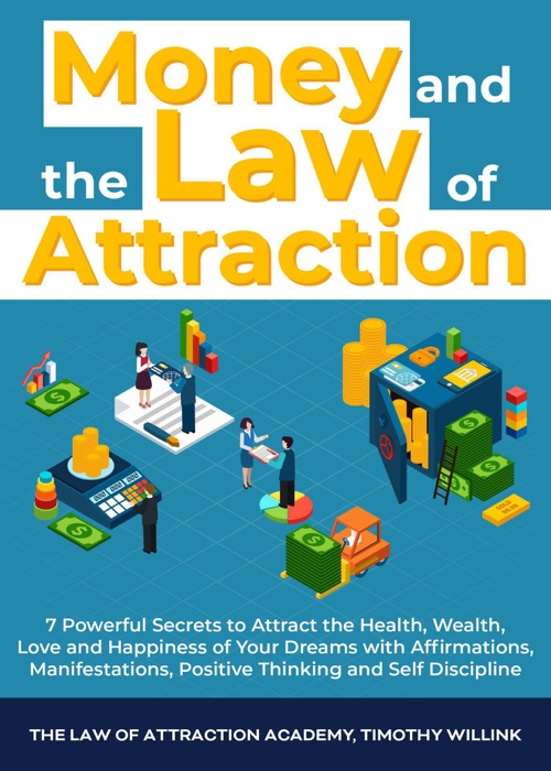 Money and The Law of Attraction: 7 Powerful Secrets to Attract the Health, Wealth, Love and Happiness of Your Dreams with Affirmations, Manifestations, Positive Thinking and Self Discipline