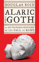 Douglas Boin - Alaric the Goth: An Outsider's History of the Fall of Rome artwork