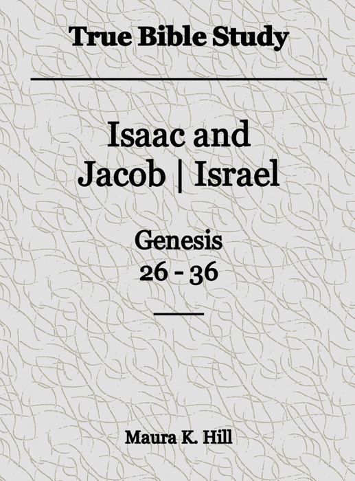 True Bible Study: Isaac and Jacob-Israel Genesis 26-36