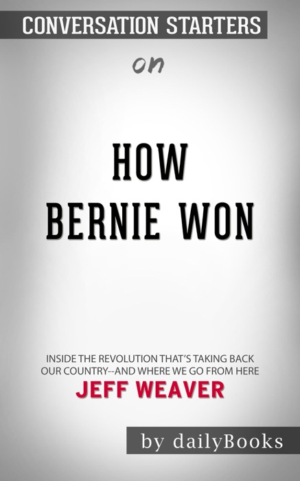 How Bernie Won: Inside the Revolution That's Taking Back Our Country and Where We Go from Here by Jeff Weaver: Conversation Starters