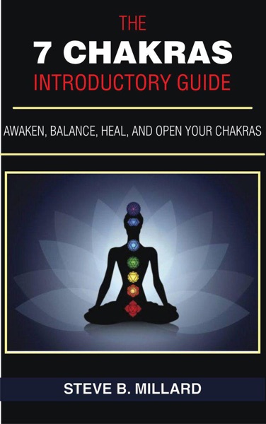 The 7 Chakras Introductory Guide:  Awaken, Balance, Heal and Open Your Chakras