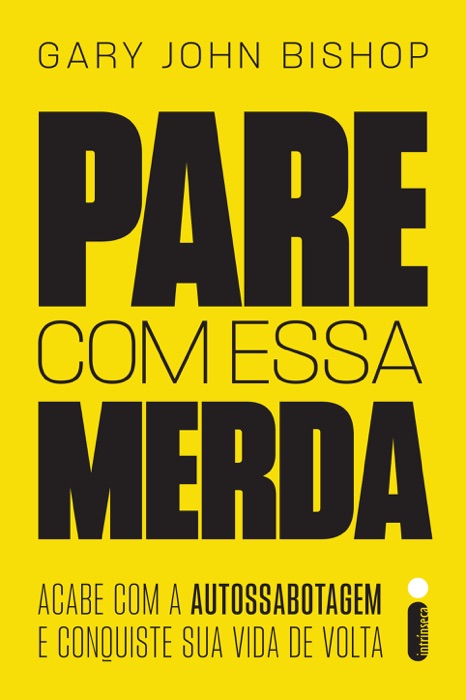 Pare Com Essa Merda: Acabe Com A Autossabotagem E Conquiste Sua Vida De Volta