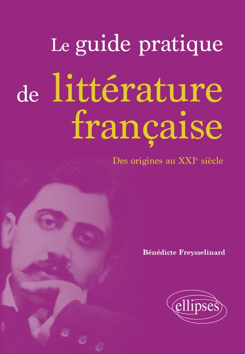 Le guide pratique de littérature française. Des origines au XXIe siècle