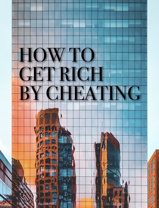HOW TO GET RICH BY CHEATING
