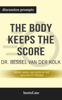 The Body Keeps the Score: Brain, Mind, and Body in the Healing of Trauma by Dr. Bessel Van der Kolk (Discussion Prompts) - bestof.me