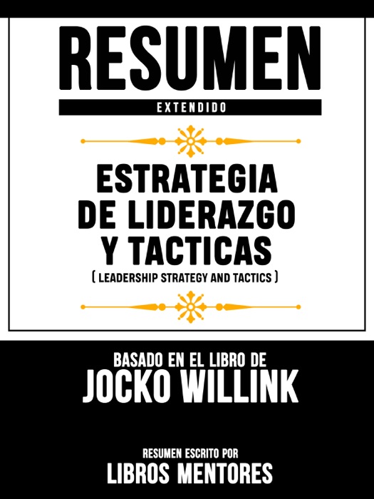 Estrategia De Liderazgo Y Tacticas (Leadership Strategy And Tactics) - Resumen Extendido Basado En El Libro De Jocko Willink