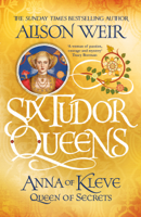 Alison Weir - Six Tudor Queens: Anna of Kleve, Queen of Secrets artwork