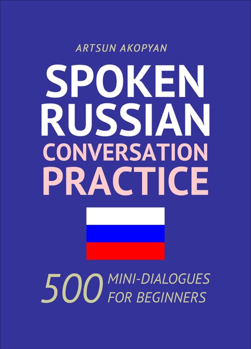 Spoken Russian Conversation Practice: 500 Mini-Dialogues for Beginners