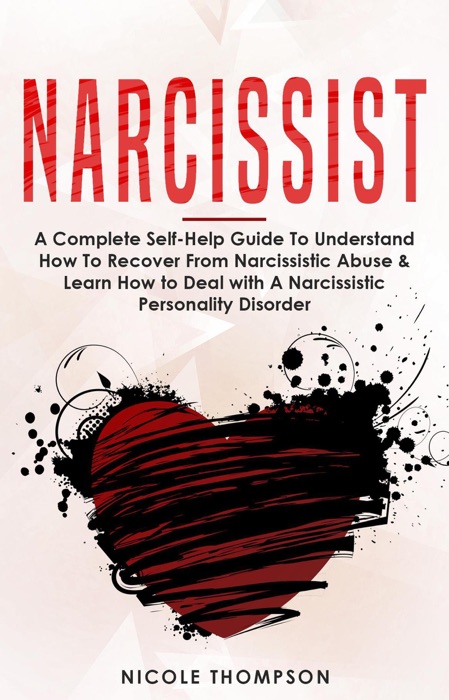 Narcissist : The Ultimate Guide To Understand How To Recover From Narcissistic Abuse and Learn How to Deal with Narcissistic Personality Disorder. Disarming the Narcissist and Understanding Narcissism