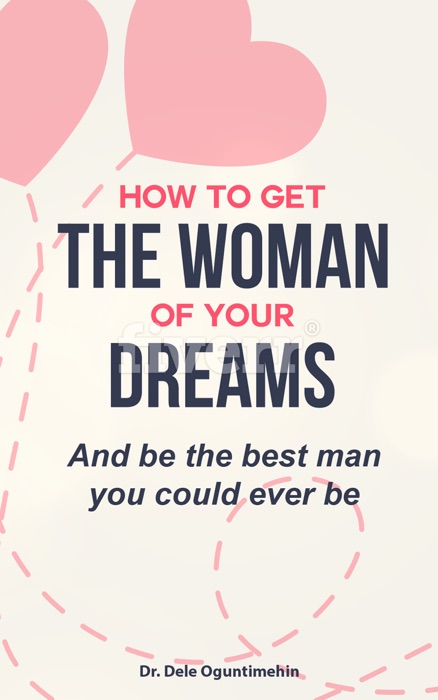 How to get the woman of your dreams and be the best man you could ever be!