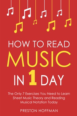 How to Read Music: In 1 Day - The Only 7 Exercises You Need to Learn Sheet Music Theory and Reading Musical Notation Today
