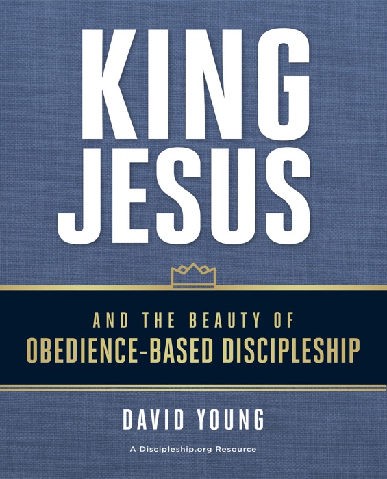 King Jesus and the Beauty of Obedience-Based Discipleship