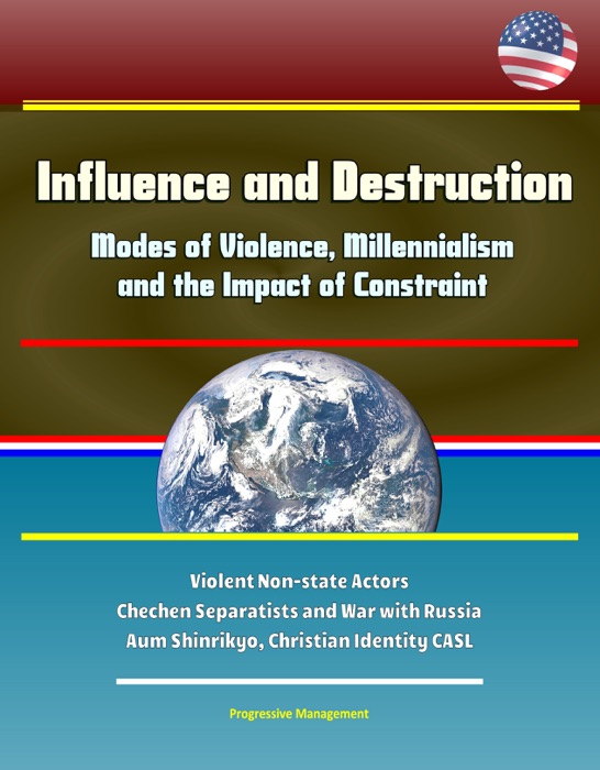 Influence and Destruction: Modes of Violence, Millennialism and the Impact of Constraint - Violent Non-state Actors, Chechen Separatists and War with Russia, Aum Shinrikyo, Christian Identity CASL