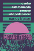 O velho está morrendo e o novo não pode nascer - Nancy Fraser