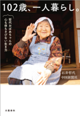 102歳、一人暮らし。哲代おばあちゃんの心も体もさびない生き方 - 石井哲代 & 中国新聞社